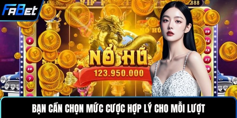 Bạn cần chọn mức cược hợp lý cho mỗi lượt